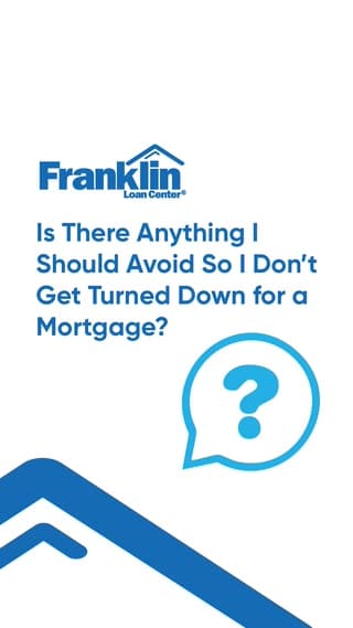 Is There Anything I Should Avoid So I Don't Get Turned Down for a Mortgage?